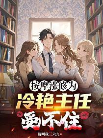 按摩涨修为，冷艳主任受不住